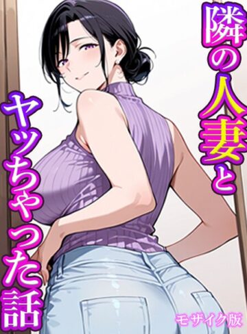 すけラボ×フルカラー❤隣の人妻とヤッちゃった話 モザイク版（単話）評価